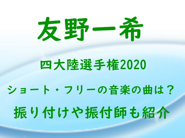 友野一希の四大陸選手権2020のショート フリー音楽の曲は 振り付けや振付師も紹介 エンタメたまご